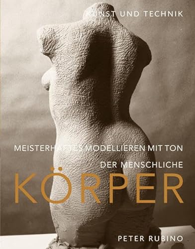 Meisterhaftes Modellieren mit Ton - der menschliche Körper: Kunst und Technik von Hanusch Verlag